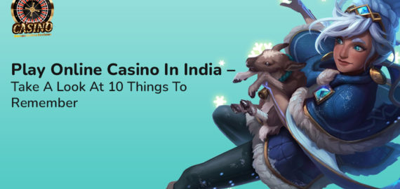 Play Online Casino In India – Take A Look At 10 Things To Remember