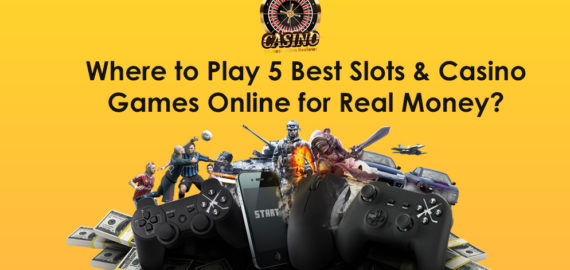Where to Play 5 Best Slots & Casino Games Online for Real Money?