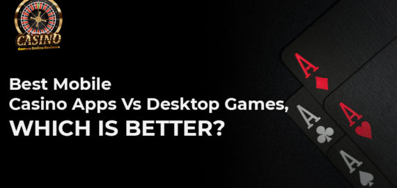 Best Mobile Casino Apps Vs Desktop Games, which is better?