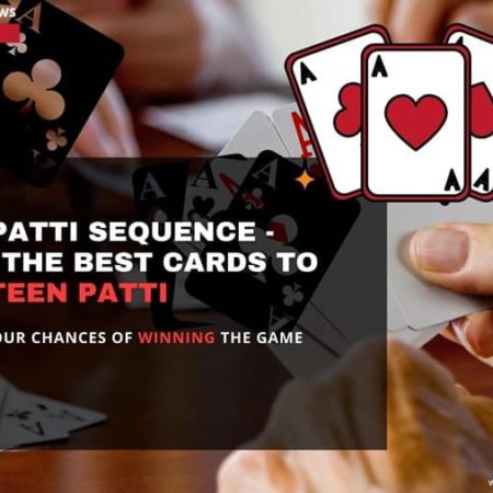 Teen Patti Sequence – Know the highest and the best cards to play