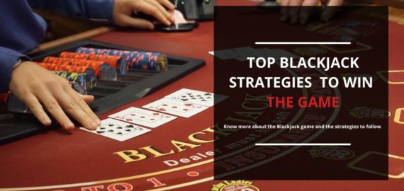Top Blackjack Strategies to Win the Game