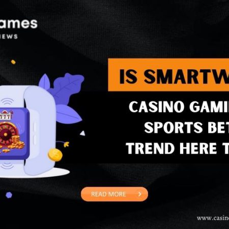 Is Smartwatch Casino Gaming and Sports Betting Trend here to Stay?