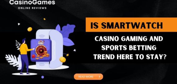 Is Smartwatch Casino Gaming and Sports Betting Trend here to Stay?