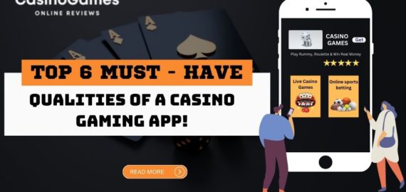 Top 6 Must-have Qualities of a Casino Gaming App!