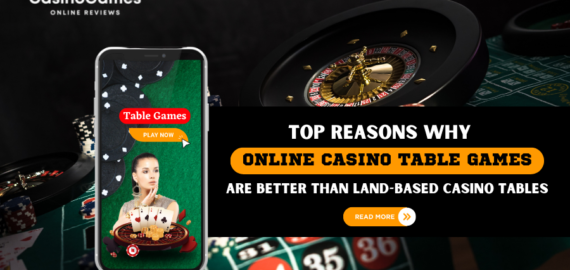 Top Reasons why Online Casino Table Games are Better than Land-Based Casino Tables